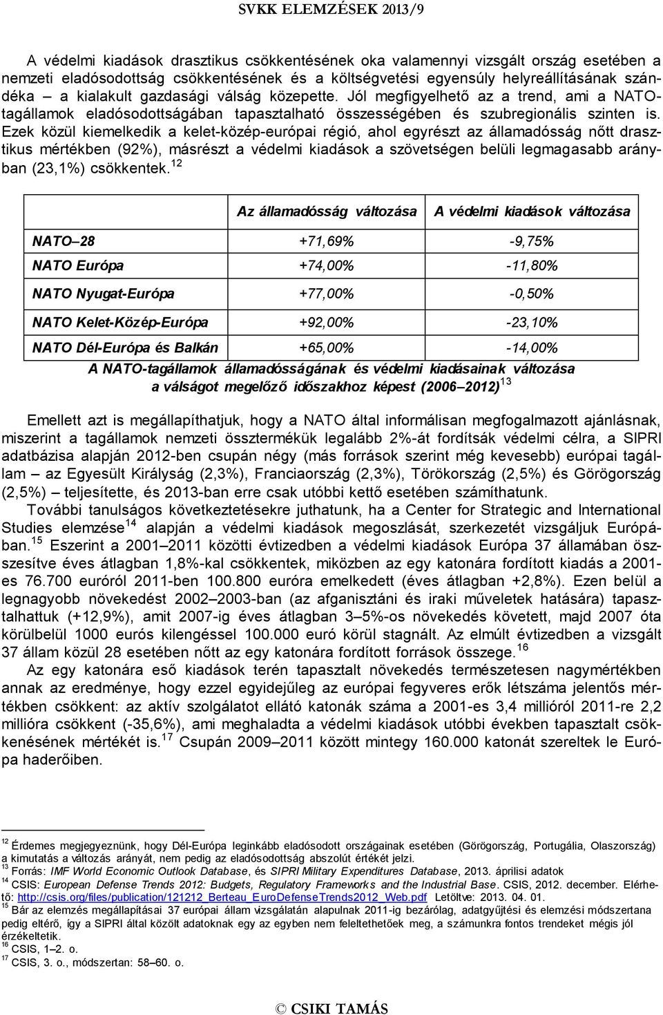 Ezek közül kiemelkedik a kelet-közép-európai régió, ahol egyrészt az államadósság nőtt drasztikus mértékben (92%), másrészt a védelmi kiadások a szövetségen belüli legmagasabb arányban (23,1%)