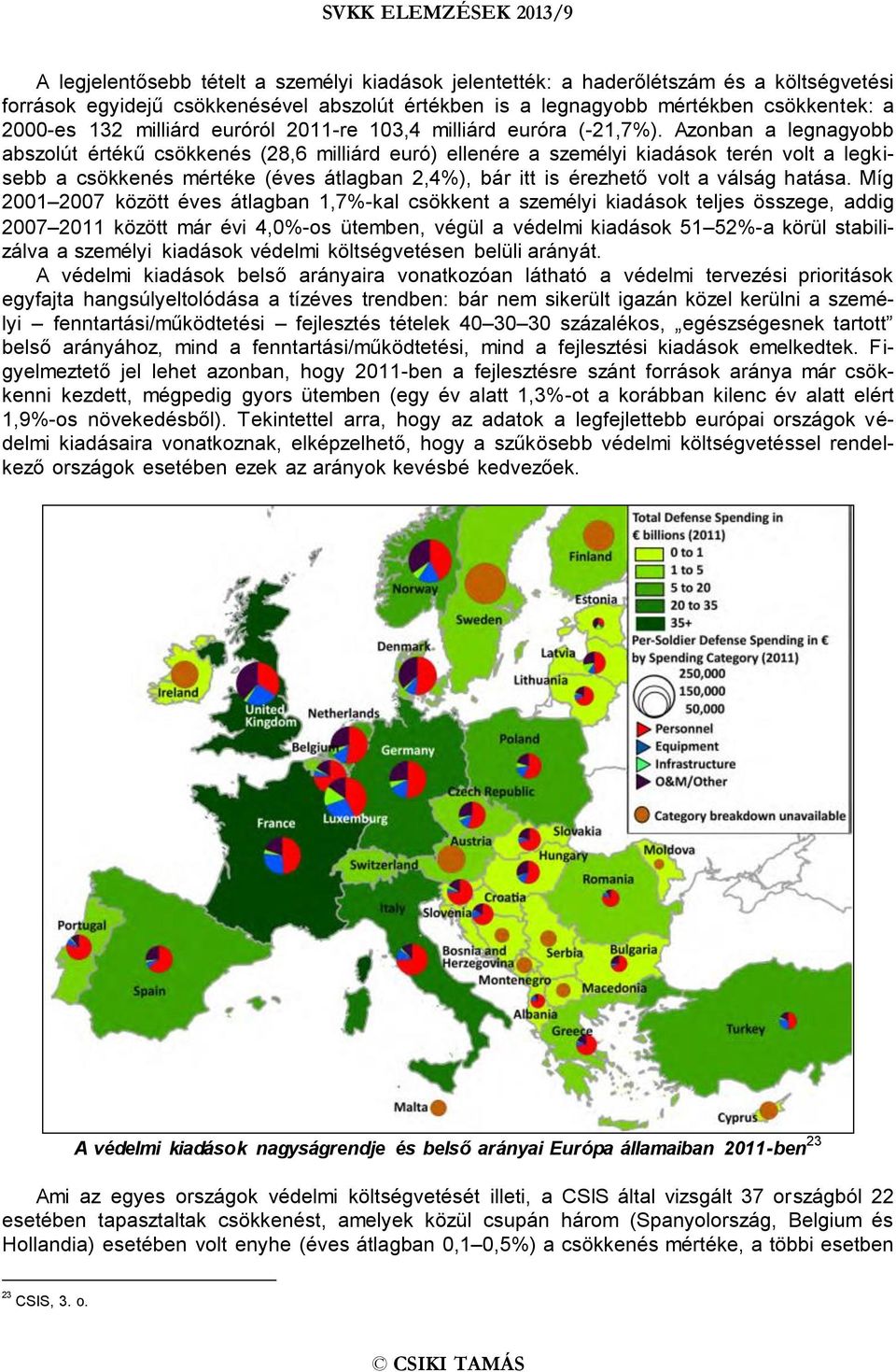 Azonban a legnagyobb abszolút értékű csökkenés (28,6 milliárd euró) ellenére a személyi kiadások terén volt a legkisebb a csökkenés mértéke (éves átlagban 2,4%), bár itt is érezhető volt a válság