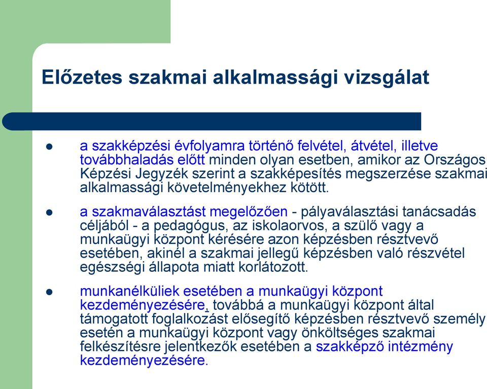 a szakmaválasztást megelőzően - pályaválasztási tanácsadás céljából - a pedagógus, az iskolaorvos, a szülő vagy a munkaügyi központ kérésére azon képzésben résztvevő esetében, akinél a szakmai