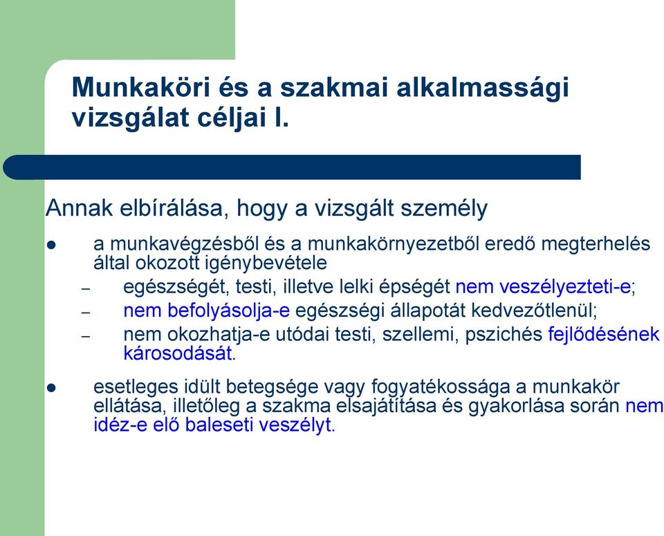 egészségét, testi, illetve lelki épségét nem veszélyezteti-e; nem befolyásolja-e egészségi állapotát kedvezőtlenül; nem okozhatja-e