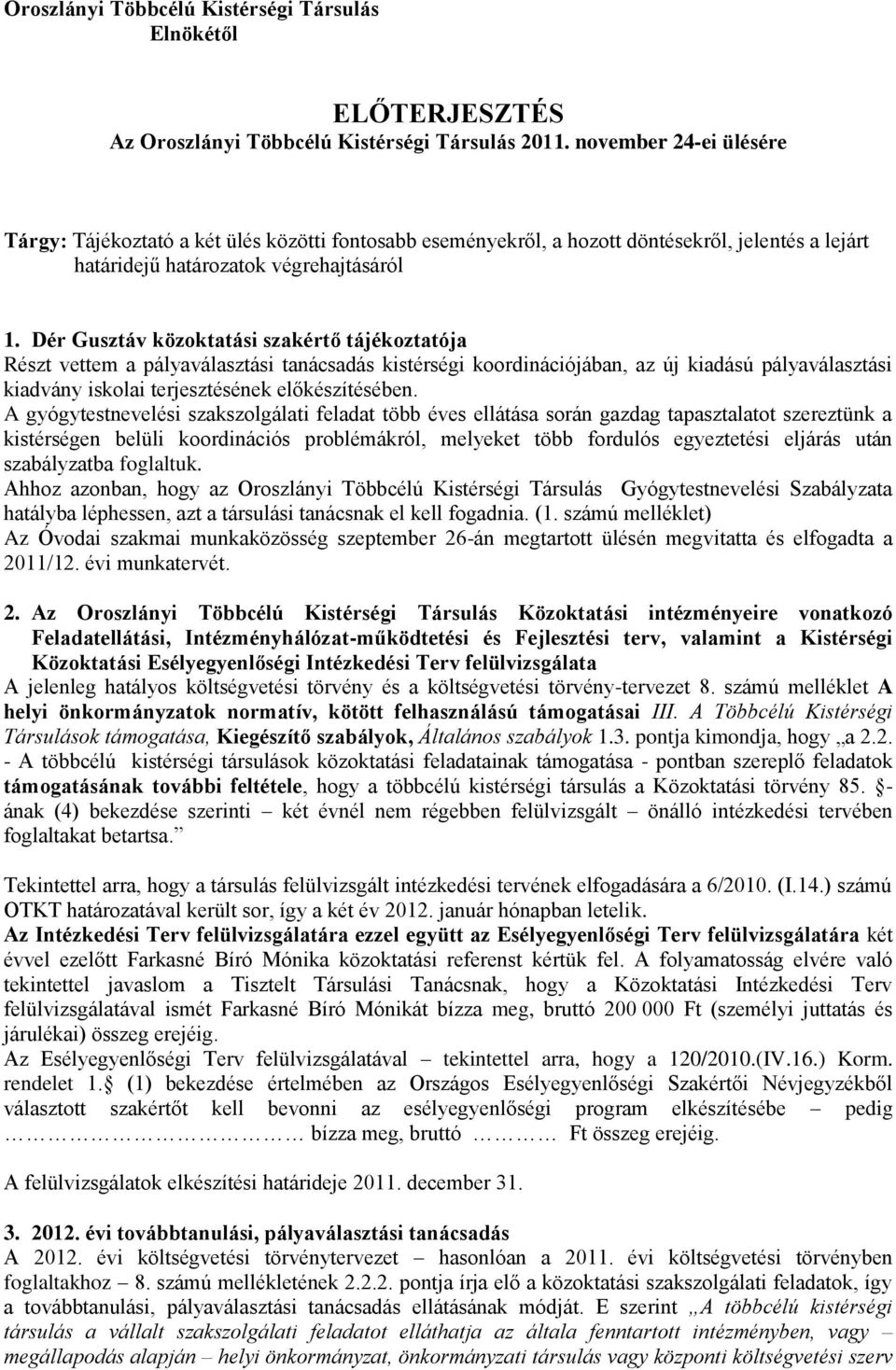 Dér Gusztáv közoktatási szakértő tájékoztatója Részt vettem a pályaválasztási tanácsadás kistérségi koordinációjában, az új kiadású pályaválasztási kiadvány iskolai terjesztésének előkészítésében.