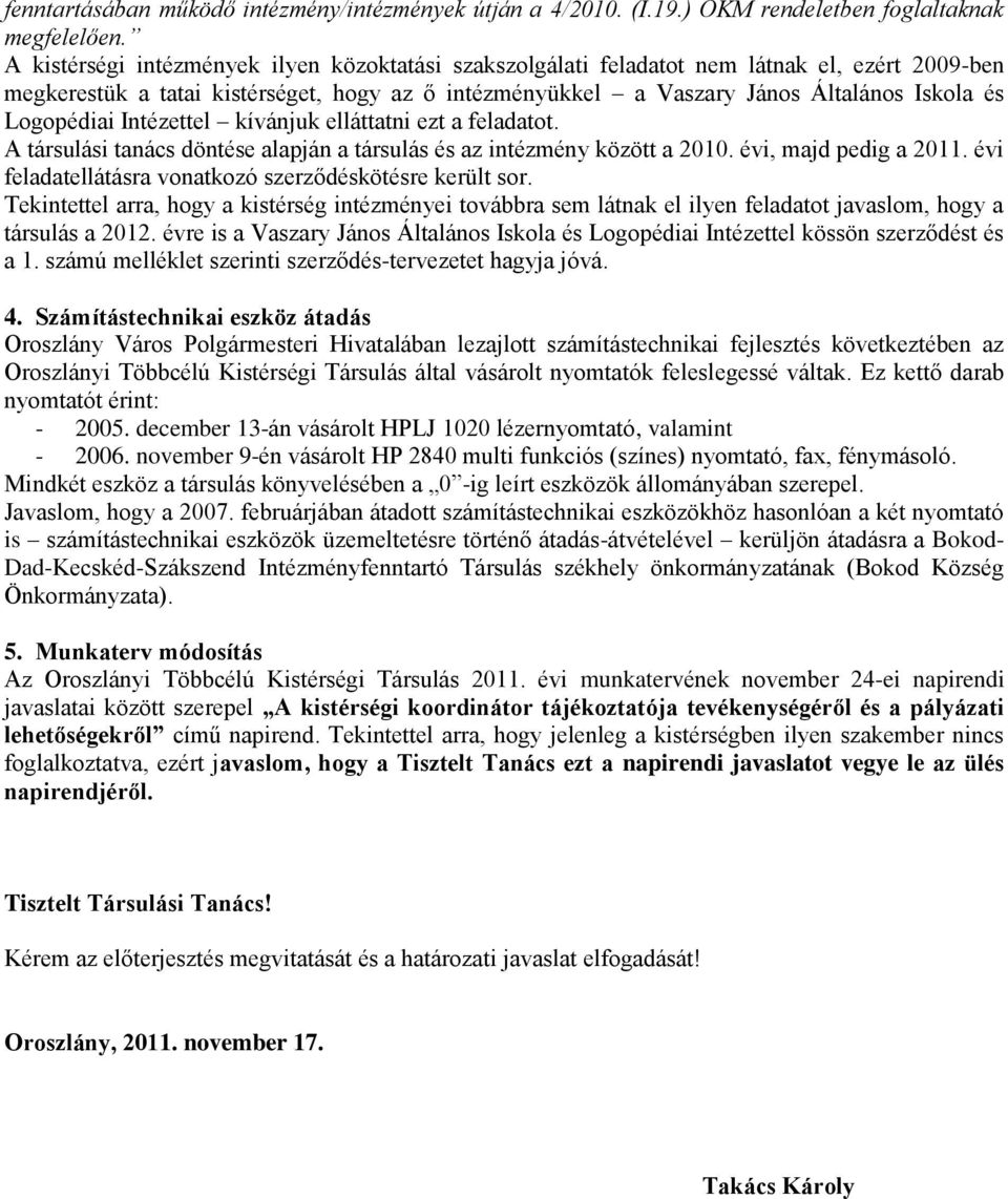 Logopédiai Intézettel kívánjuk elláttatni ezt a feladatot. A társulási tanács döntése alapján a társulás és az intézmény között a 2010. évi, majd pedig a 2011.