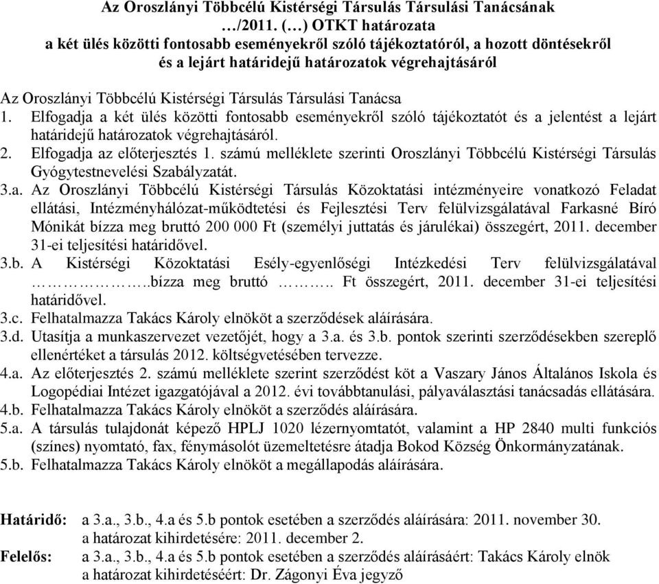Társulási Tanácsa 1. Elfogadja a két ülés közötti fontosabb eseményekről szóló tájékoztatót és a jelentést a lejárt határidejű határozatok végrehajtásáról. 2. Elfogadja az előterjesztés 1.