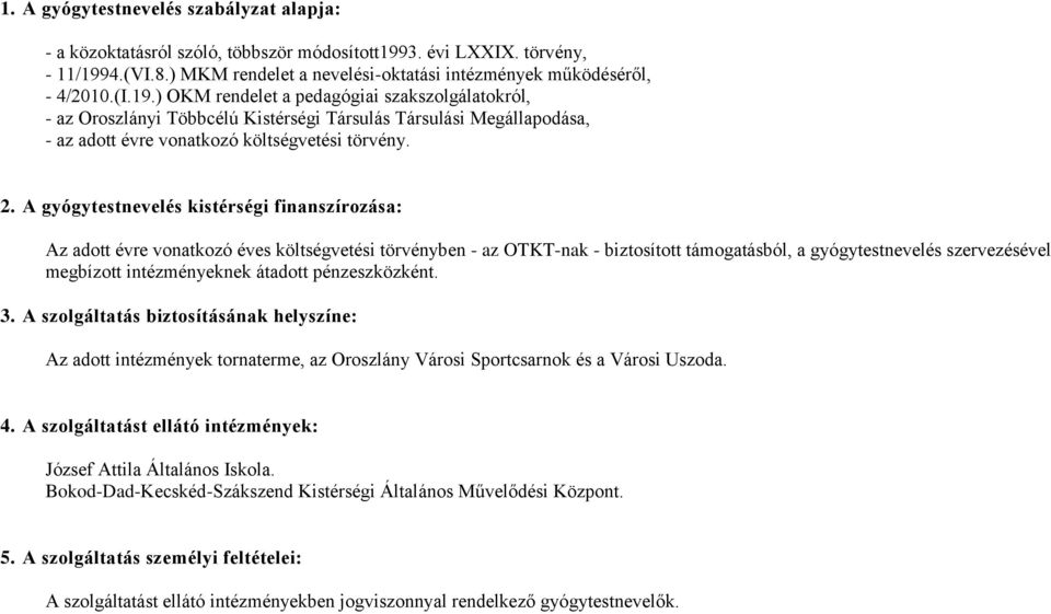 A gyógytestnevelés kistérségi finanszírozása: Az adott évre vonatkozó éves költségvetési törvényben - az OTKT-nak - biztosított támogatásból, a gyógytestnevelés szervezésével megbízott intézményeknek