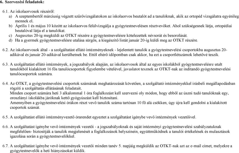 b) Április 1 és május 10 között az iskolaorvos felülvizsgálja a gyógytestnevelésen résztvevőket. Ahol szükségesnek látja, ortopédiai beutalóval látja el a tanulókat.