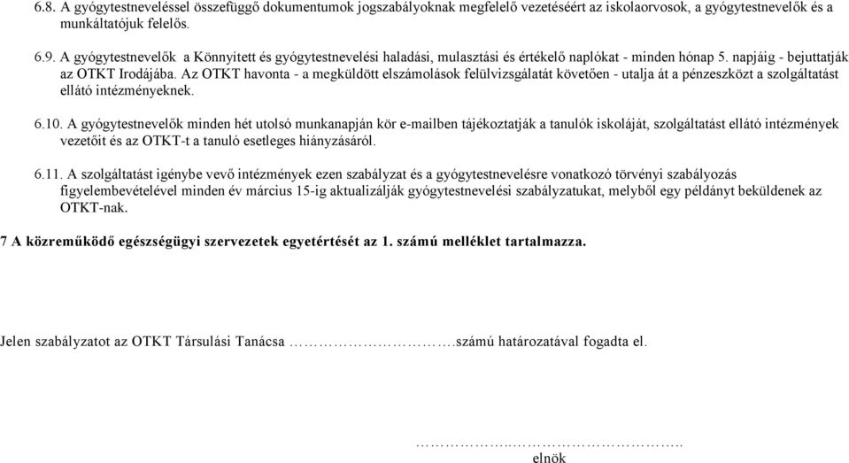 Az OTKT havonta - a megküldött elszámolások felülvizsgálatát követően - utalja át a pénzeszközt a szolgáltatást ellátó intézményeknek. 6.10.