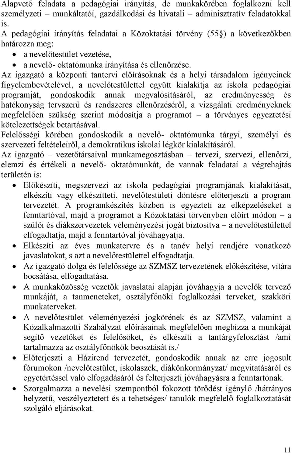 Az igazgató a központi tantervi előírásoknak és a helyi társadalom igényeinek figyelembevételével, a nevelőtestülettel együtt kialakítja az iskola pedagógiai programját, gondoskodik annak