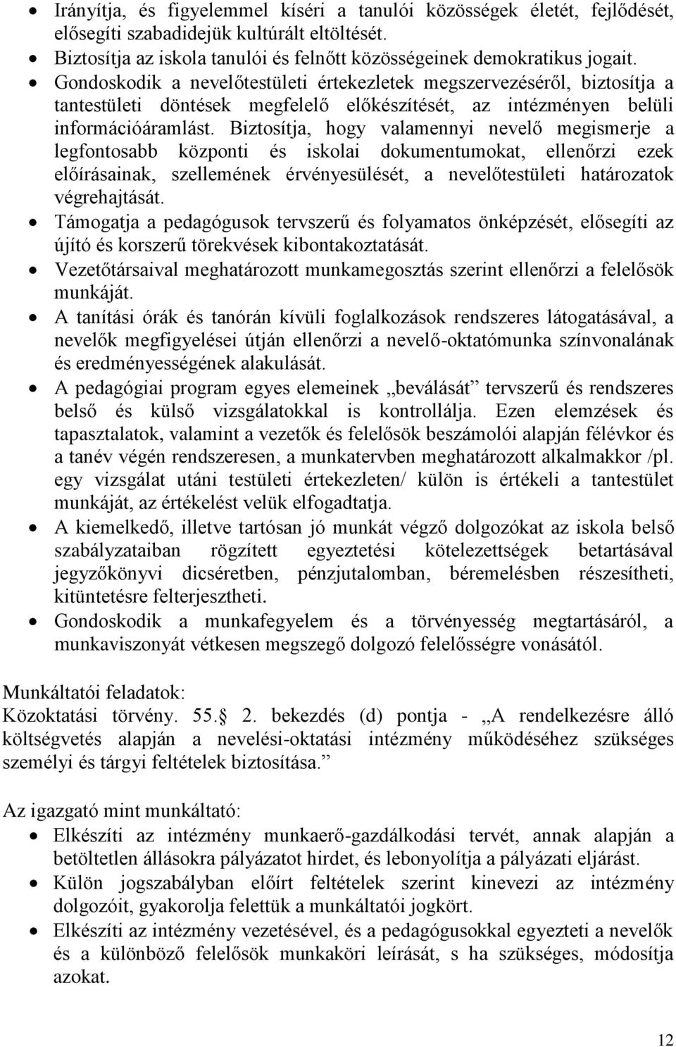 Biztosítja, hogy valamennyi nevelő megismerje a legfontosabb központi és iskolai dokumentumokat, ellenőrzi ezek előírásainak, szellemének érvényesülését, a nevelőtestületi határozatok végrehajtását.