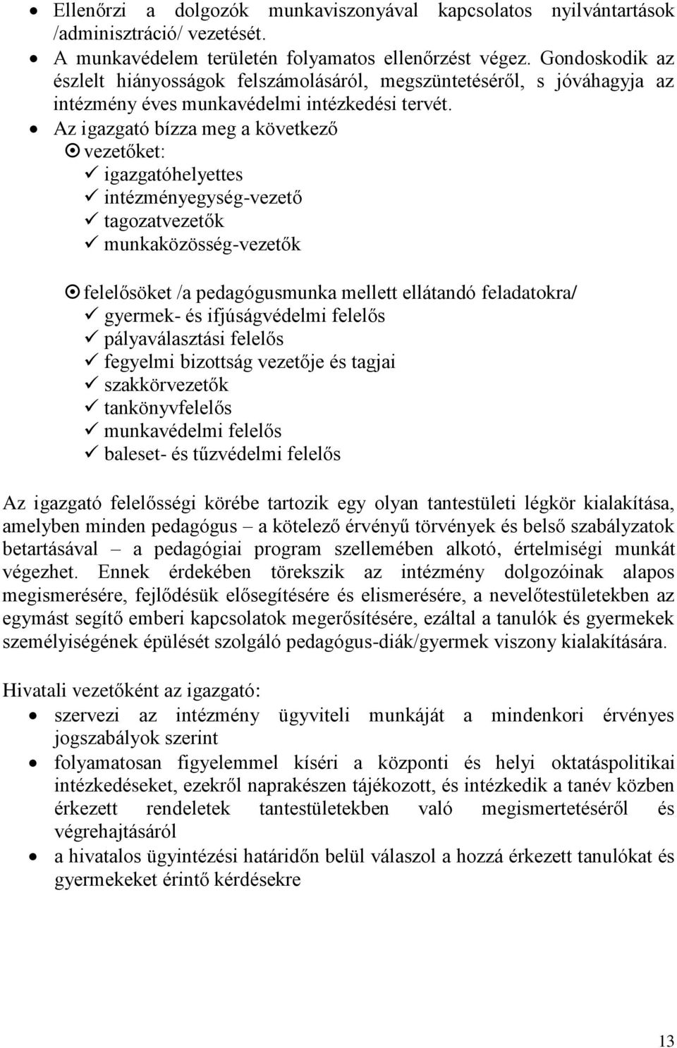 Az igazgató bízza meg a következő vezetőket: igazgatóhelyettes intézményegység-vezető tagozatvezetők munkaközösség-vezetők felelősöket /a pedagógusmunka mellett ellátandó feladatokra/ gyermek- és