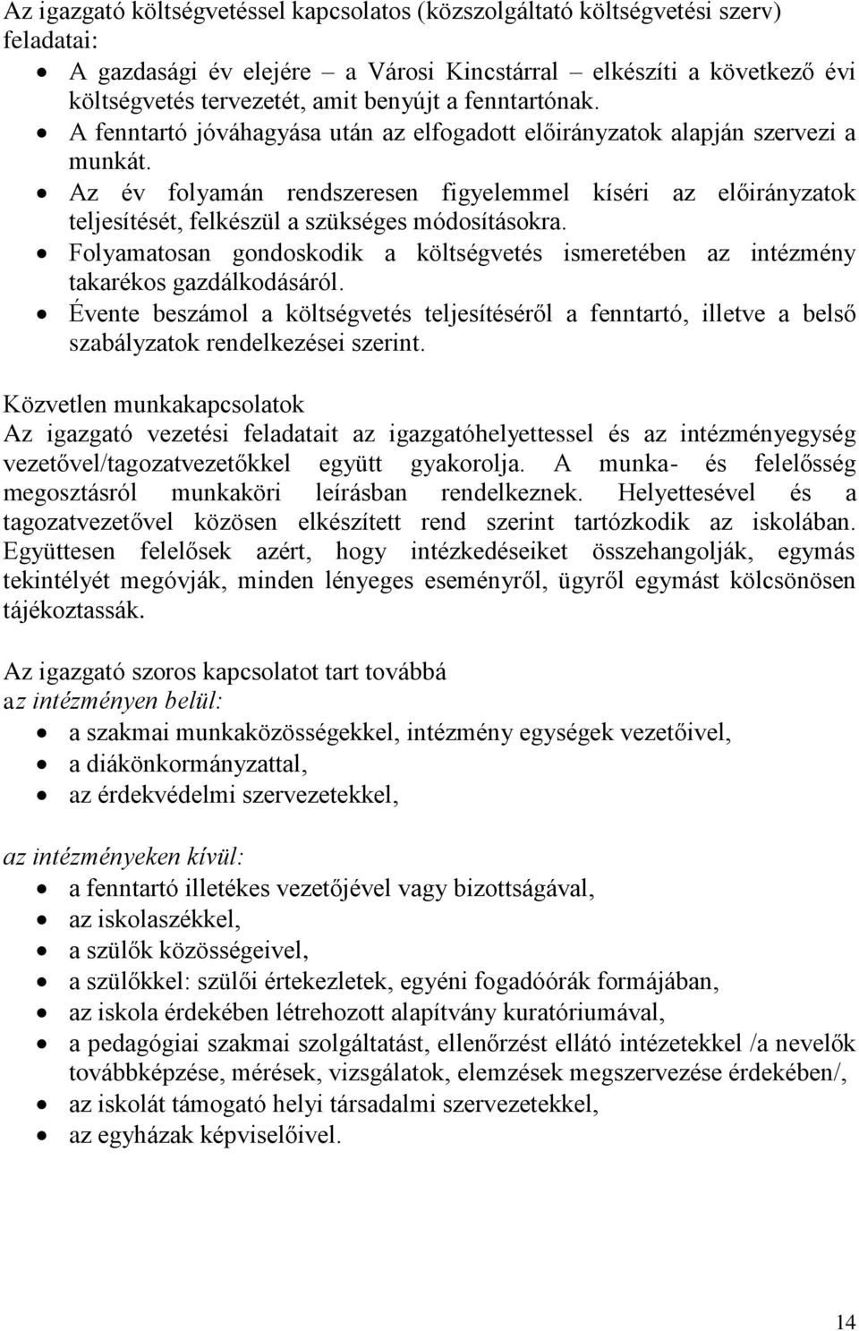 Az év folyamán rendszeresen figyelemmel kíséri az előirányzatok teljesítését, felkészül a szükséges módosításokra.