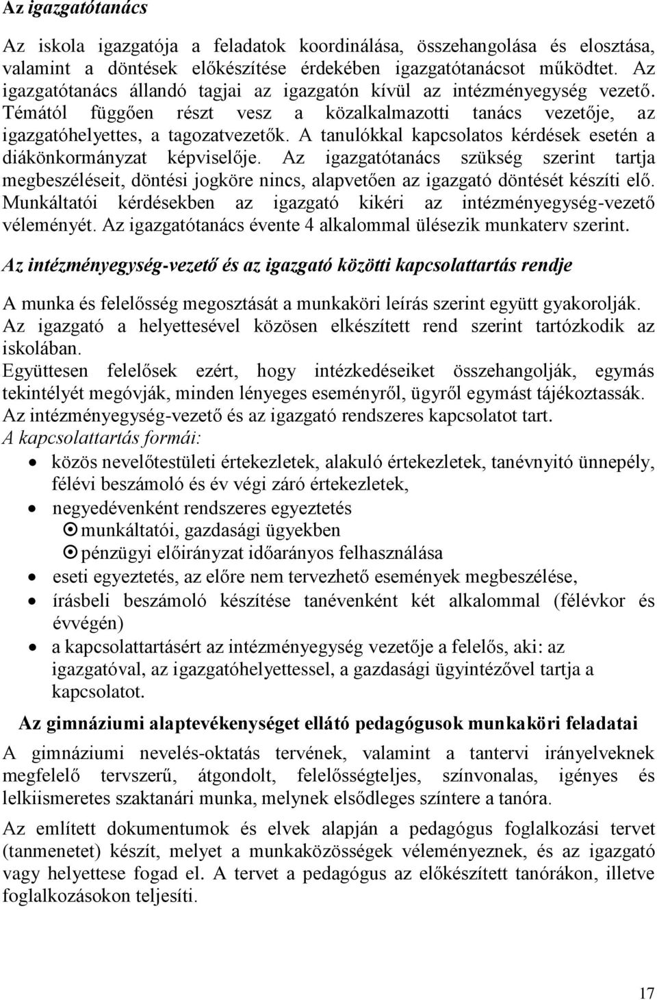 A tanulókkal kapcsolatos kérdések esetén a diákönkormányzat képviselője. Az igazgatótanács szükség szerint tartja megbeszéléseit, döntési jogköre nincs, alapvetően az igazgató döntését készíti elő.