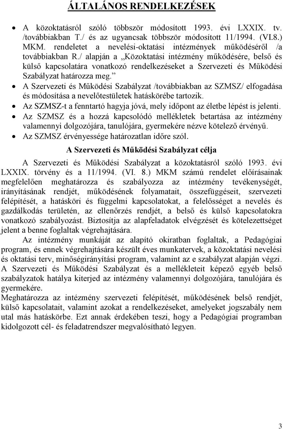 / alapján a Közoktatási intézmény működésére, belső és külső kapcsolatára vonatkozó rendelkezéseket a Szervezeti és Működési Szabályzat határozza meg.