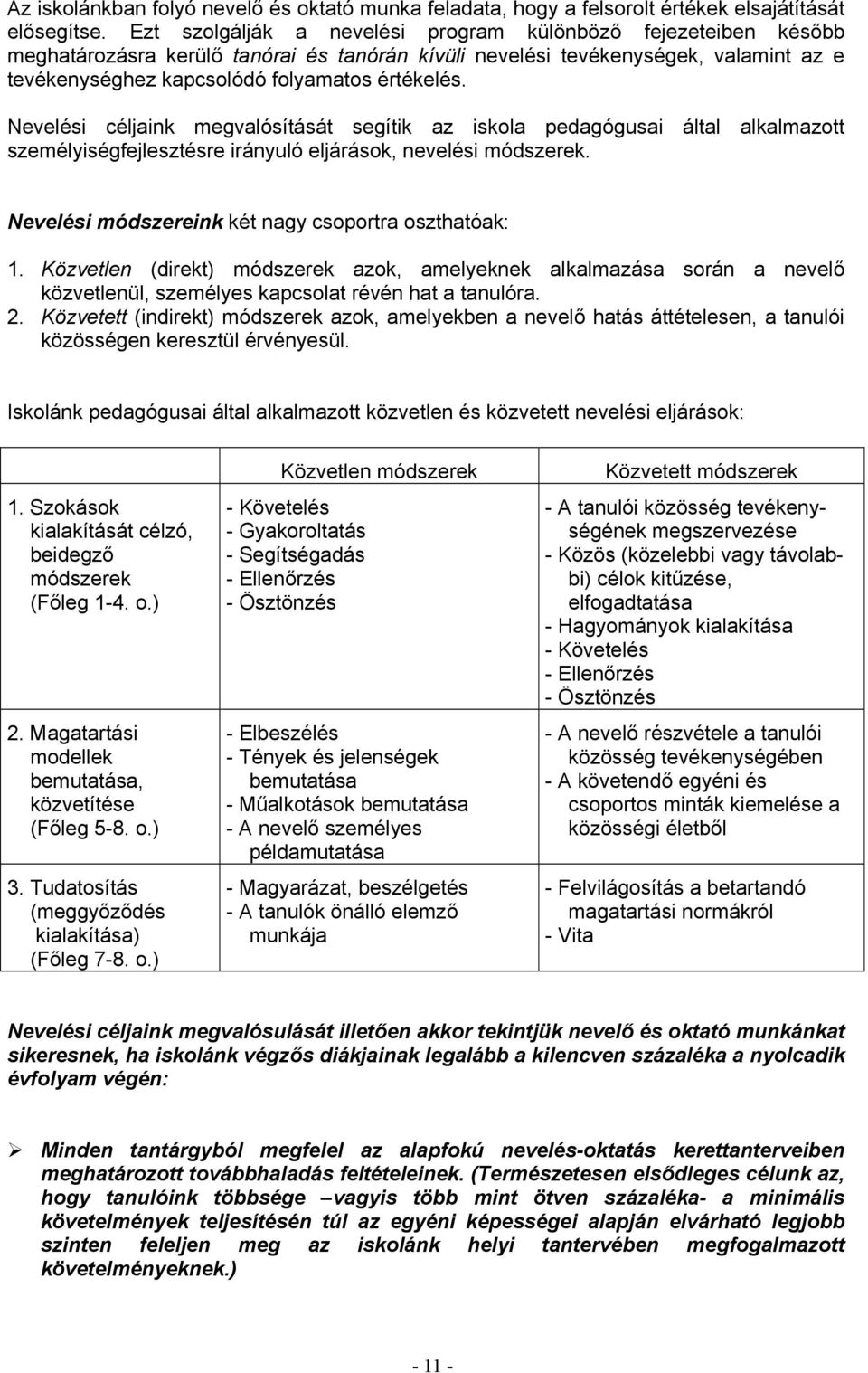 Nevelési céljaink megvalósítását segítik az iskola pedagógusai által alkalmazott személyiségfejlesztésre irányuló eljárások, nevelési módszerek. Nevelési módszereink két nagy csoportra oszthatóak: 1.