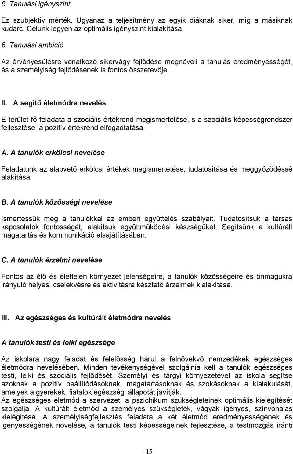 A segítő életmódra nevelés E terület fő feladata a szociális értékrend megismertetése, s a szociális képességrendszer fejlesztése, a pozitív értékrend elfogadtatása. A.