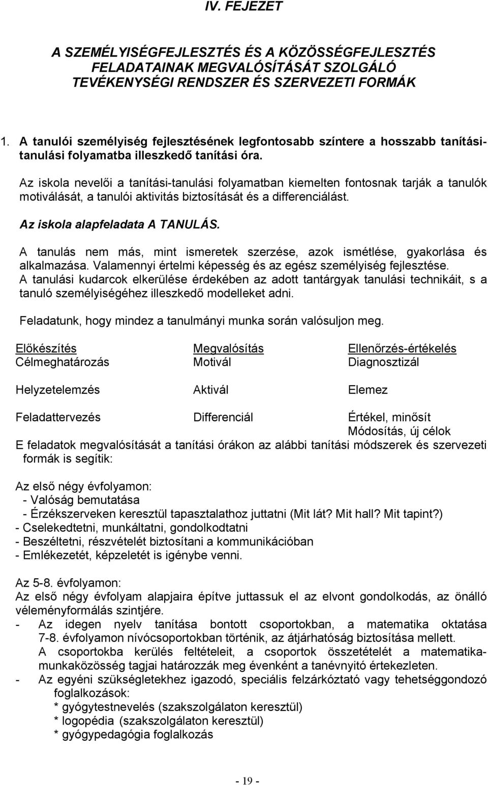 Az iskola nevelői a tanítási-tanulási folyamatban kiemelten fontosnak tarják a tanulók motiválását, a tanulói aktivitás biztosítását és a differenciálást. Az iskola alapfeladata A TANULÁS.