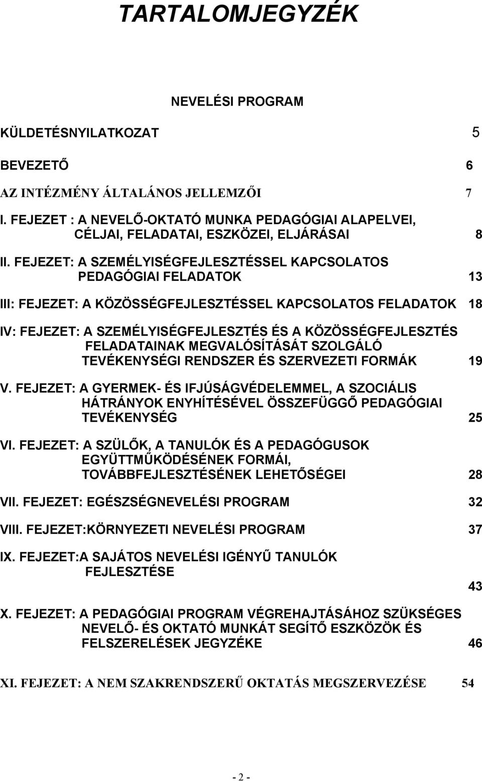 FEJEZET: A SZEMÉLYISÉGFEJLESZTÉSSEL KAPCSOLATOS PEDAGÓGIAI FELADATOK 13 III: FEJEZET: A KÖZÖSSÉGFEJLESZTÉSSEL KAPCSOLATOS FELADATOK 18 IV: FEJEZET: A SZEMÉLYISÉGFEJLESZTÉS ÉS A KÖZÖSSÉGFEJLESZTÉS