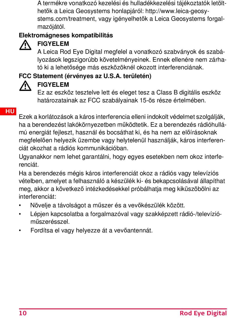 Elektromágneses kompatibilitás GYELEM A Leica Rod Eye Digital megfelel a vonatkozó szabványok és szabályozások legszigorúbb követelményeinek.