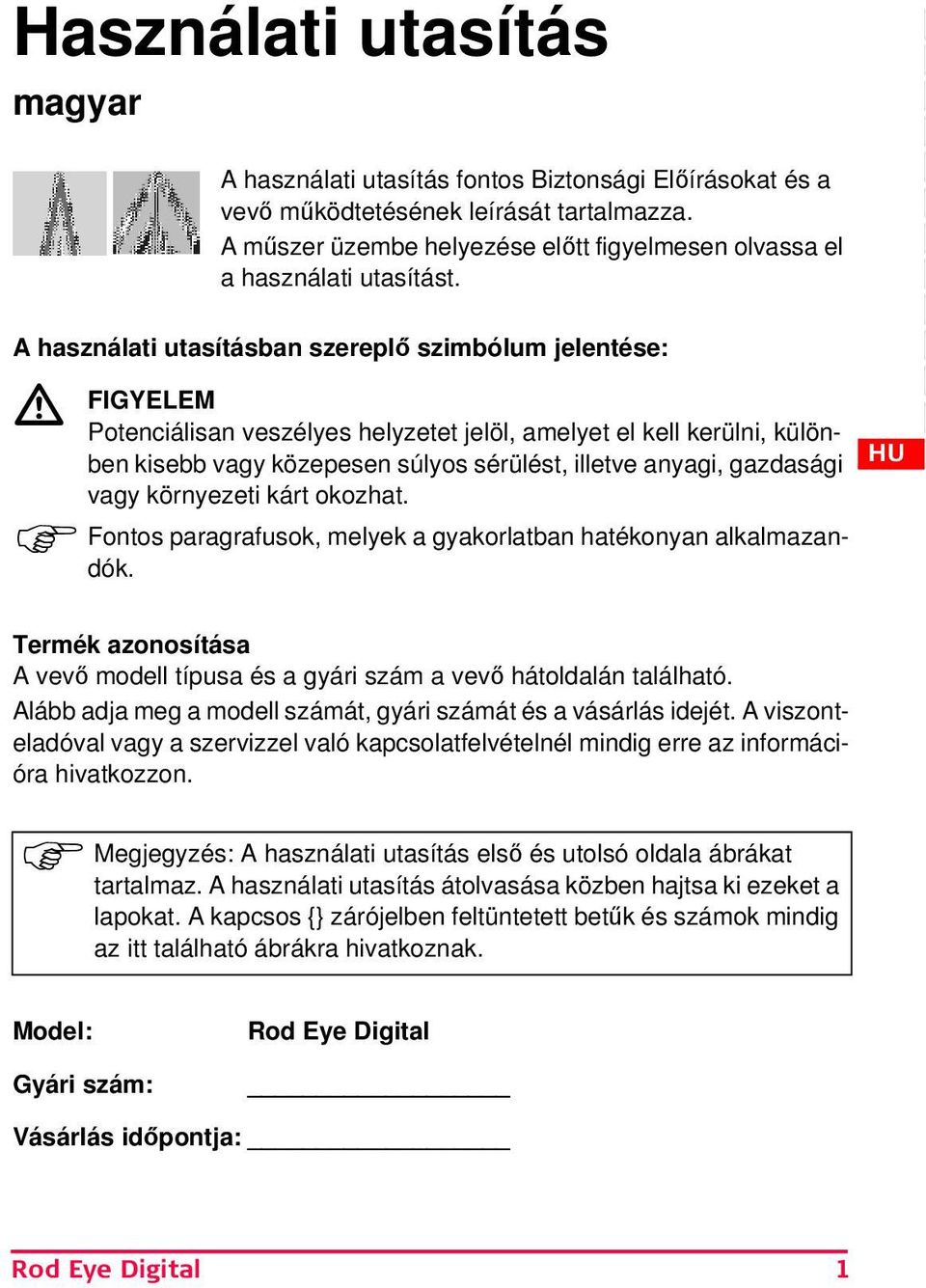 A használati utasításban szereplő szimbólum jelentése: GYELEM Potenciálisan veszélyes helyzetet jelöl, amelyet el kell kerülni, különben kisebb vagy közepesen súlyos sérülést, illetve anyagi,