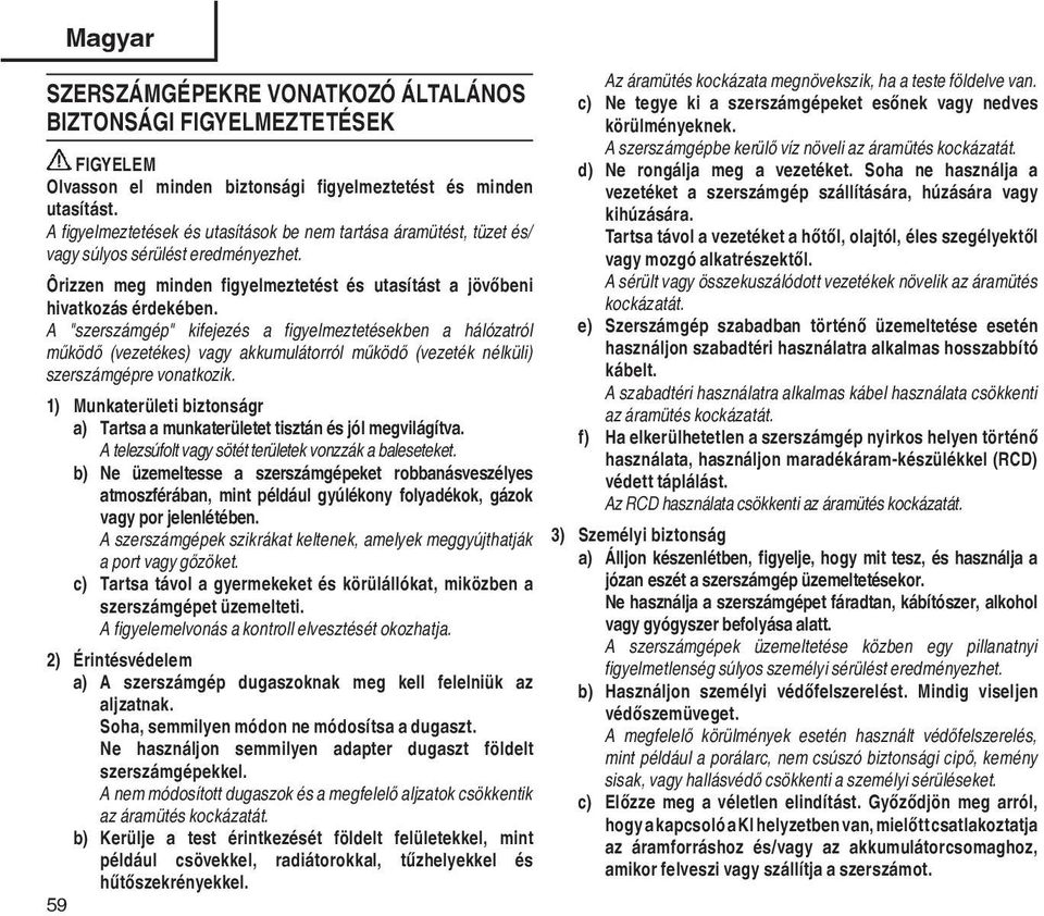 A "szerszámgép" kifejezés a fi gyelmeztetésekben a hálózatról működő (vezetékes) vagy akkumulátorról működő (vezeték nélküli) szerszámgépre vonatkozik.