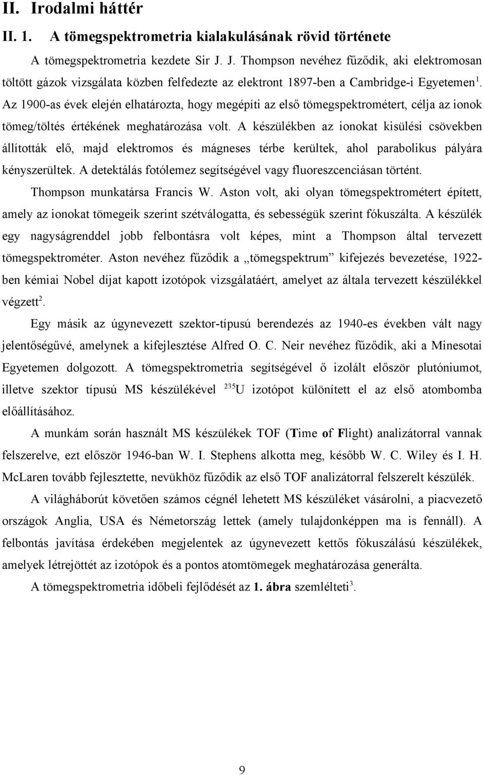 Az 1900as évek elején elhatározta, hogy megépíti az első tömegspektrométert, célja az ionok tömeg/töltés értékének meghatározása volt.