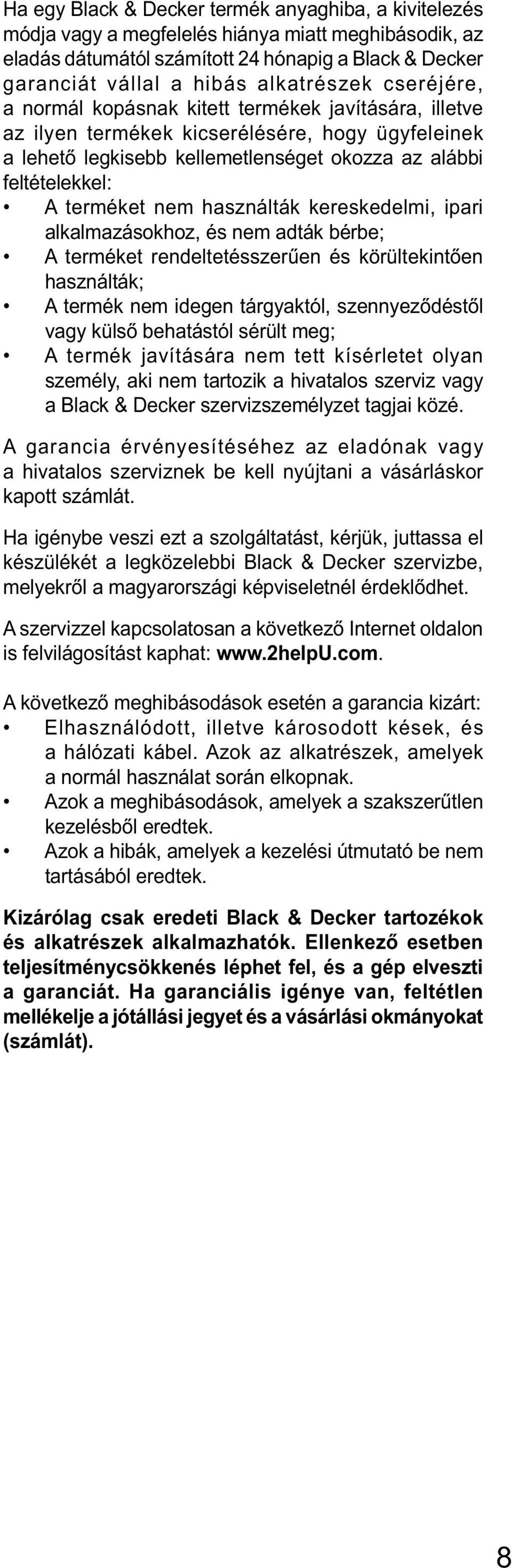 használták kereskedelmi, ipari alkalmazásokhoz, és nem adták bérbe; A terméket rendeltetésszerűen és körültekintően használták; A termék nem idegen tárgyaktól, szennyeződéstől vagy külső behatástól