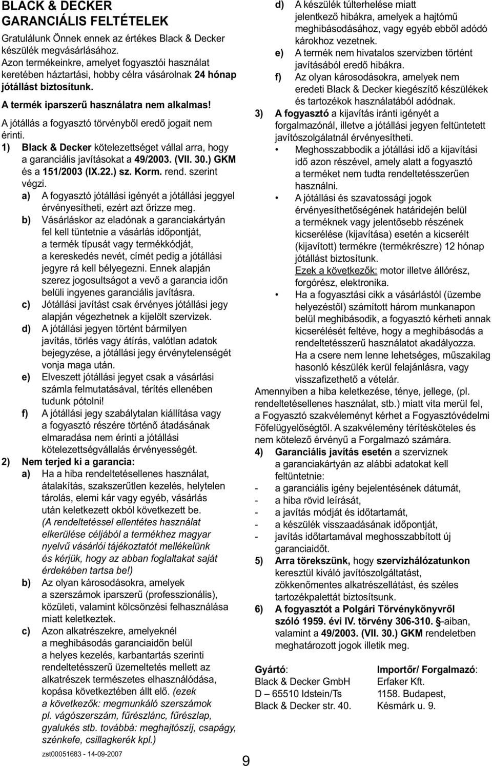 A jótállás a fogyasztó törvényből eredő jogait nem érinti. 1) Black & Decker kötelezettséget vállal arra, hogy a garanciális javításokat a 49/2003. (VII. 30.) GKM és a 151/2003 (IX.22.) sz. Korm.