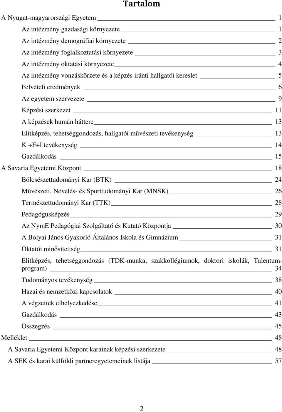 művészeti tevékenység 13 K +F+I tevékenység 14 Gazdálkodás 15 A Savaria Egyetemi Központ 18 Bölcsészettudományi Kar (BTK) 24 Művészeti, Nevelés- és Sporttudományi Kar (MNSK) 26 Természettudományi Kar