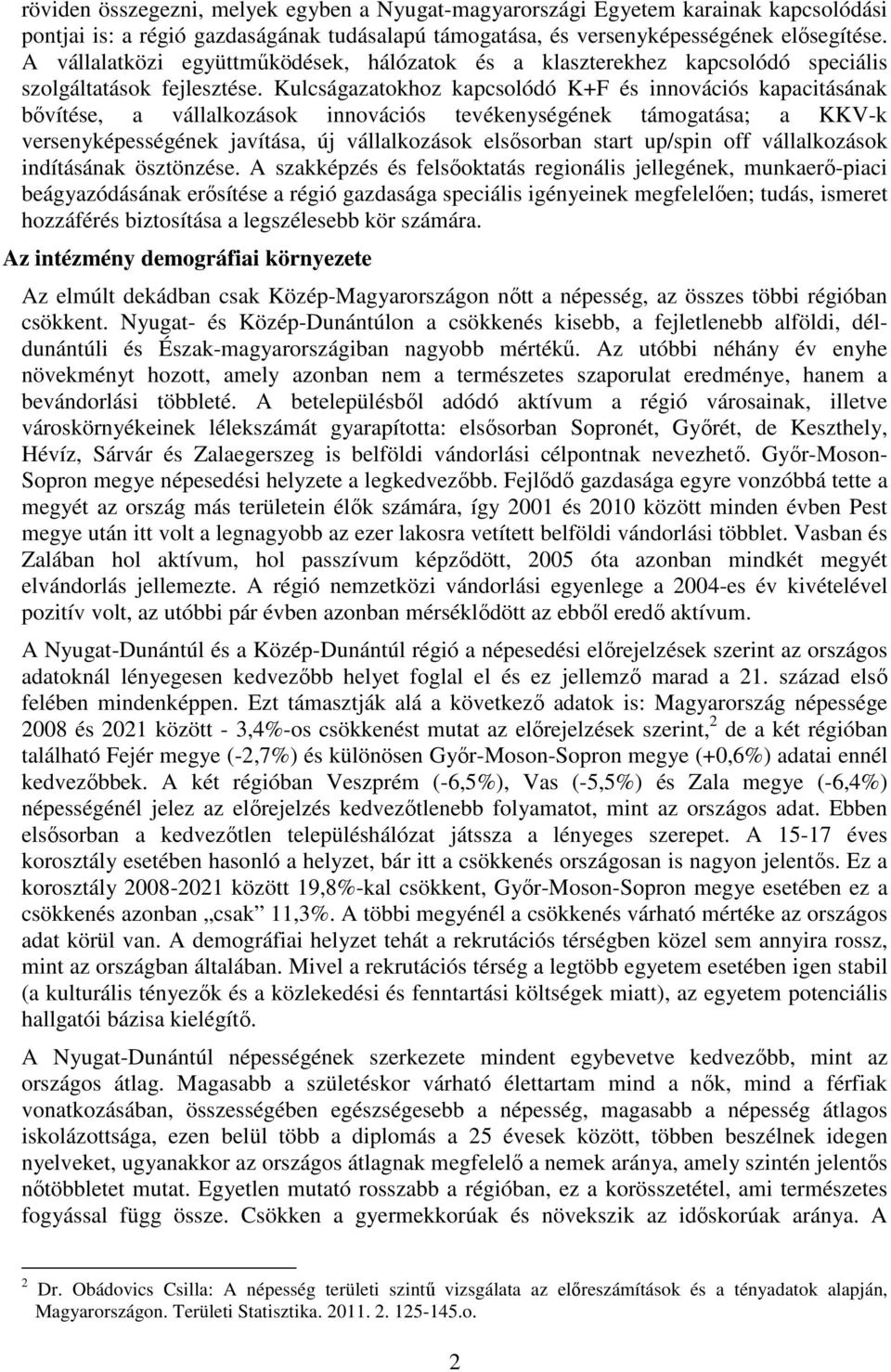 Kulcságazatokhoz kapcsolódó K+F és innovációs kapacitásának bővítése, a vállalkozások innovációs tevékenységének támogatása; a KKV-k versenyképességének javítása, új vállalkozások elsősorban start