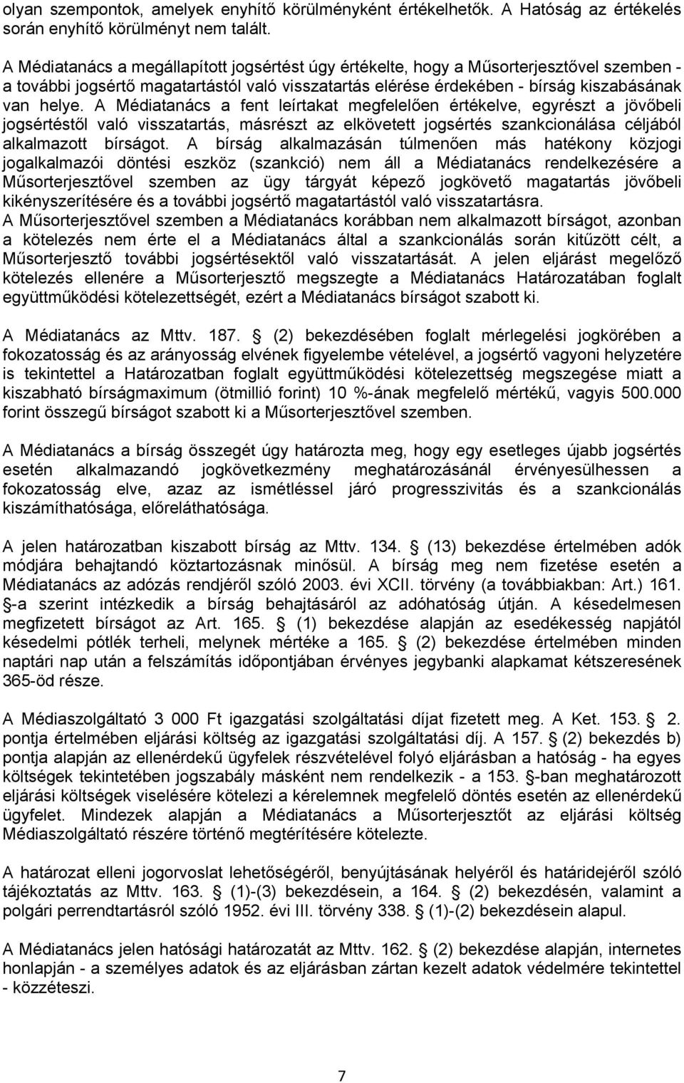 A Médiatanács a fent leírtakat megfelelően értékelve, egyrészt a jövőbeli jogsértéstől való visszatartás, másrészt az elkövetett jogsértés szankcionálása céljából alkalmazott bírságot.