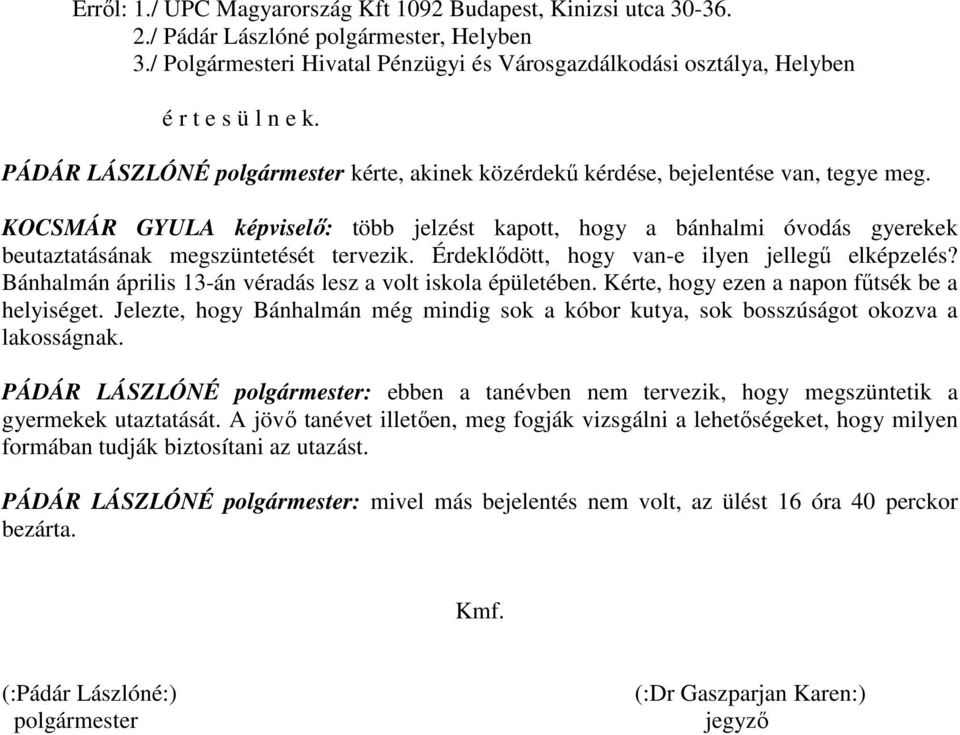 KOCSMÁR GYULA képviselő: több jelzést kapott, hogy a bánhalmi óvodás gyerekek beutaztatásának megszüntetését tervezik. Érdeklődött, hogy van-e ilyen jellegű elképzelés?