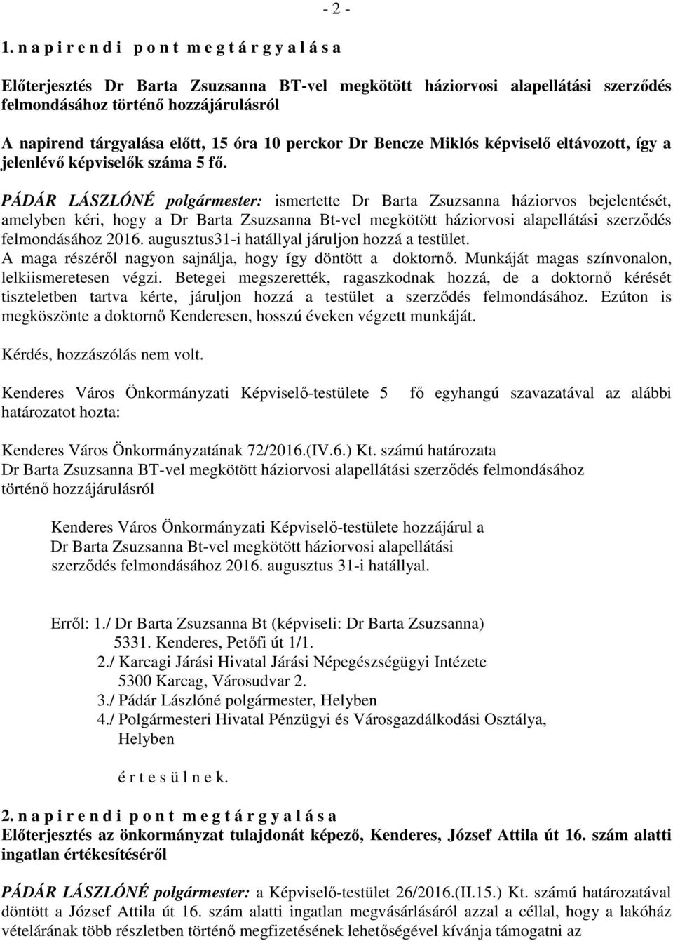 előtt, 15 óra 10 perckor Dr Bencze Miklós képviselő eltávozott, így a jelenlévő képviselők száma 5 fő.