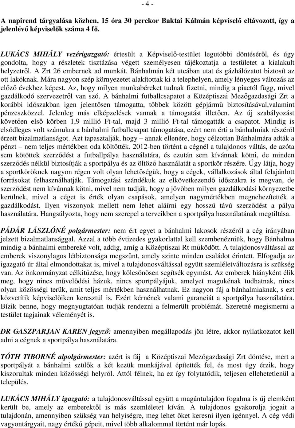A Zrt 26 embernek ad munkát. Bánhalmán két utcában utat és gázhálózatot biztosít az ott lakóknak.