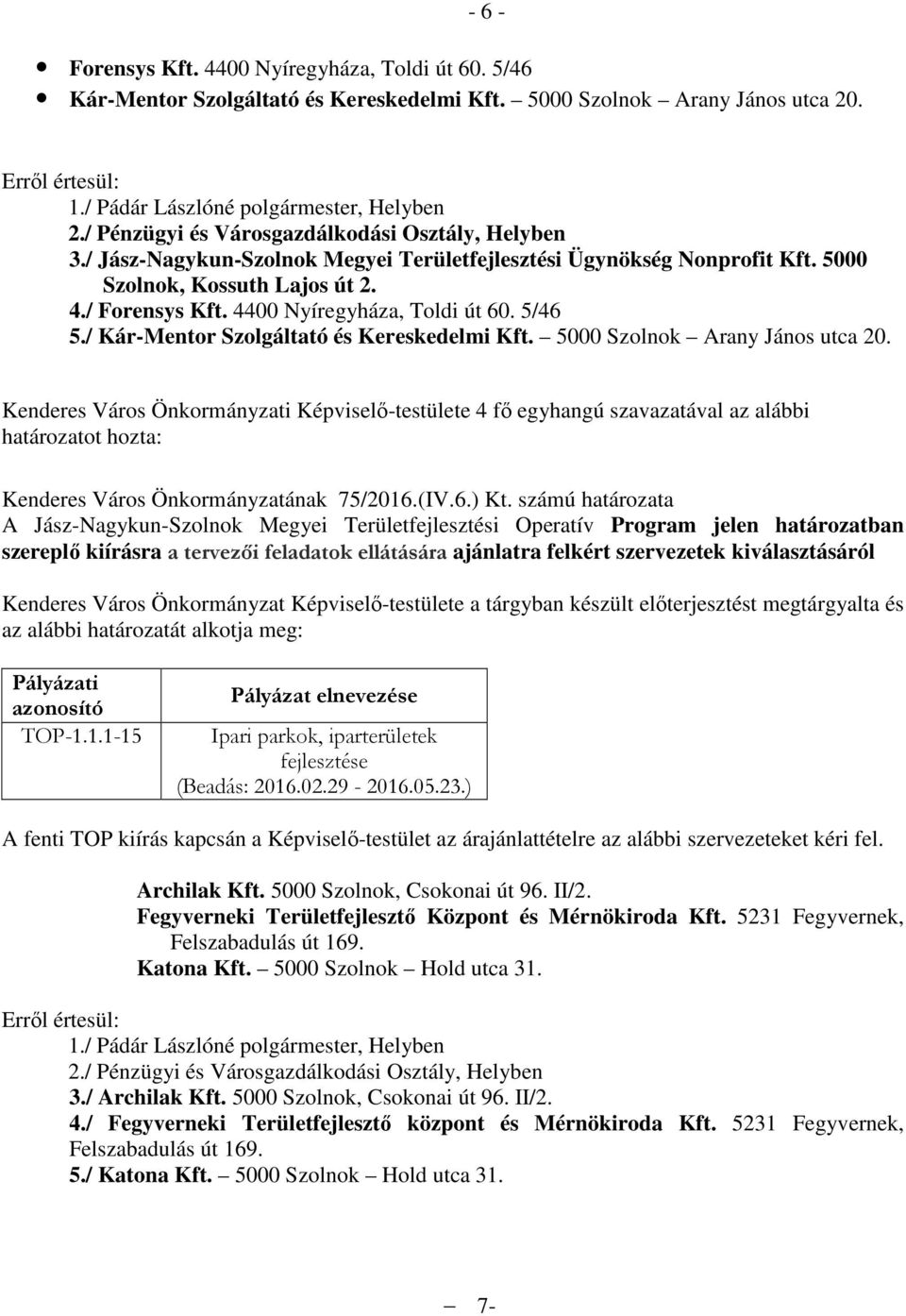 4400 Nyíregyháza, Toldi út 60. 5/46 5./ Kár-Mentor Szolgáltató és Kereskedelmi Kft. 5000 Szolnok Arany János utca 20.