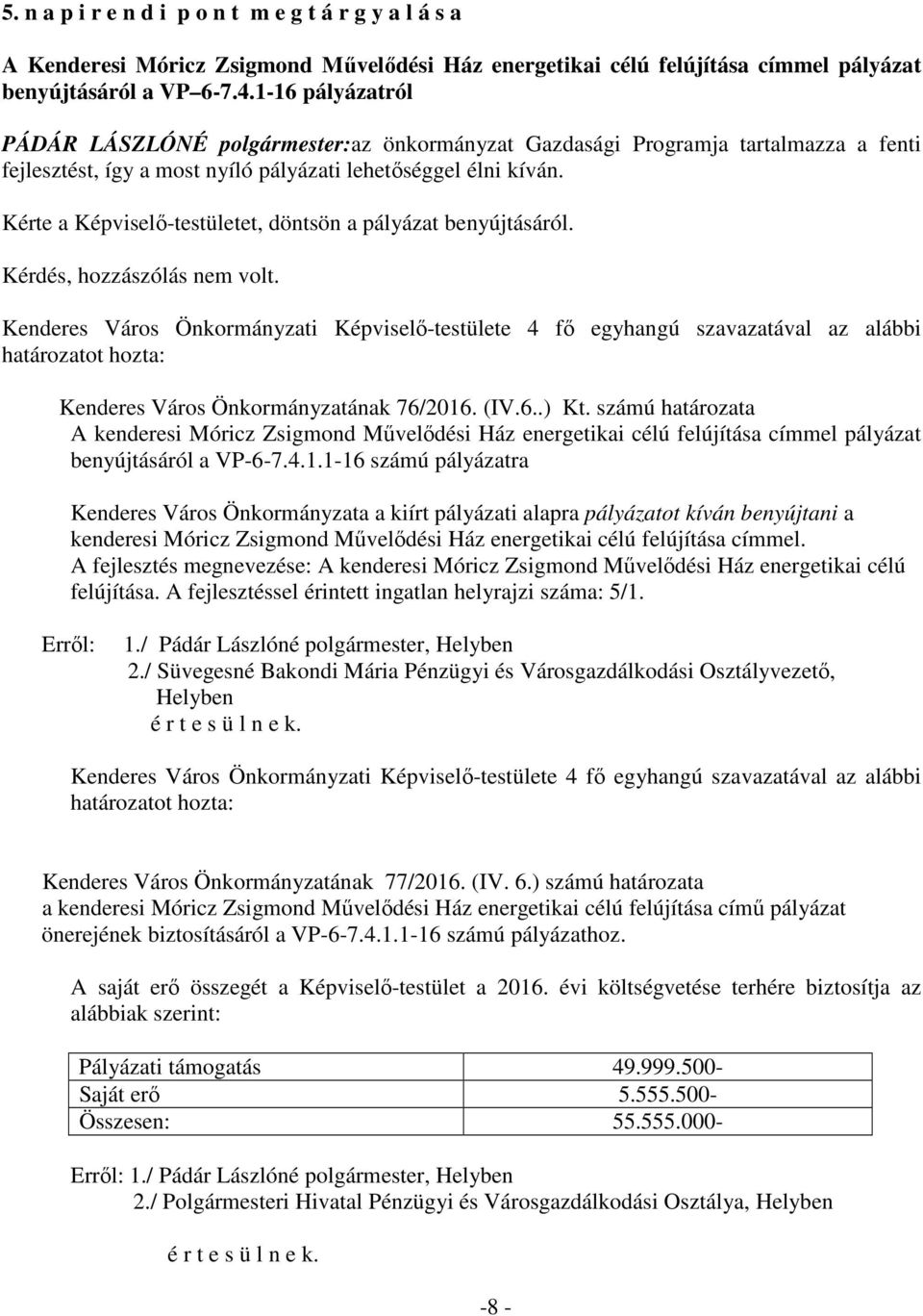 Kérte a Képviselő-testületet, döntsön a pályázat benyújtásáról. Kérdés, hozzászólás nem volt.