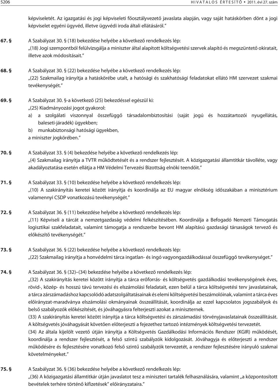 (18) bekezdése helyébe a következõ rendelkezés lép: (18) Jogi szempontból felülvizsgálja a miniszter által alapított költségvetési szervek alapító és megszüntetõ okiratait, illetve azok módosításait.