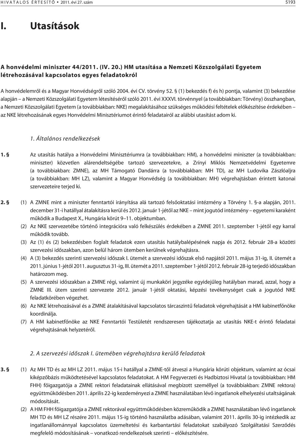 törvénnyel (a továbbiakban: Törvény) összhangban, a Nemzeti Közszolgálati Egyetem (a továbbiakban: NKE) megalakításához szükséges mûködési feltételek elõkészítése érdekében az NKE létrehozásának