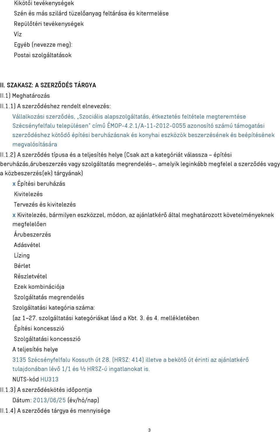 1/A-11-2012-0055 azonosító számú támogatási szerződéshez kötődő építési beruházásnak és konyhai eszközök beszerzésének és beépítésének megvalósítására II.1.2) A szerződés típusa és a teljesítés helye