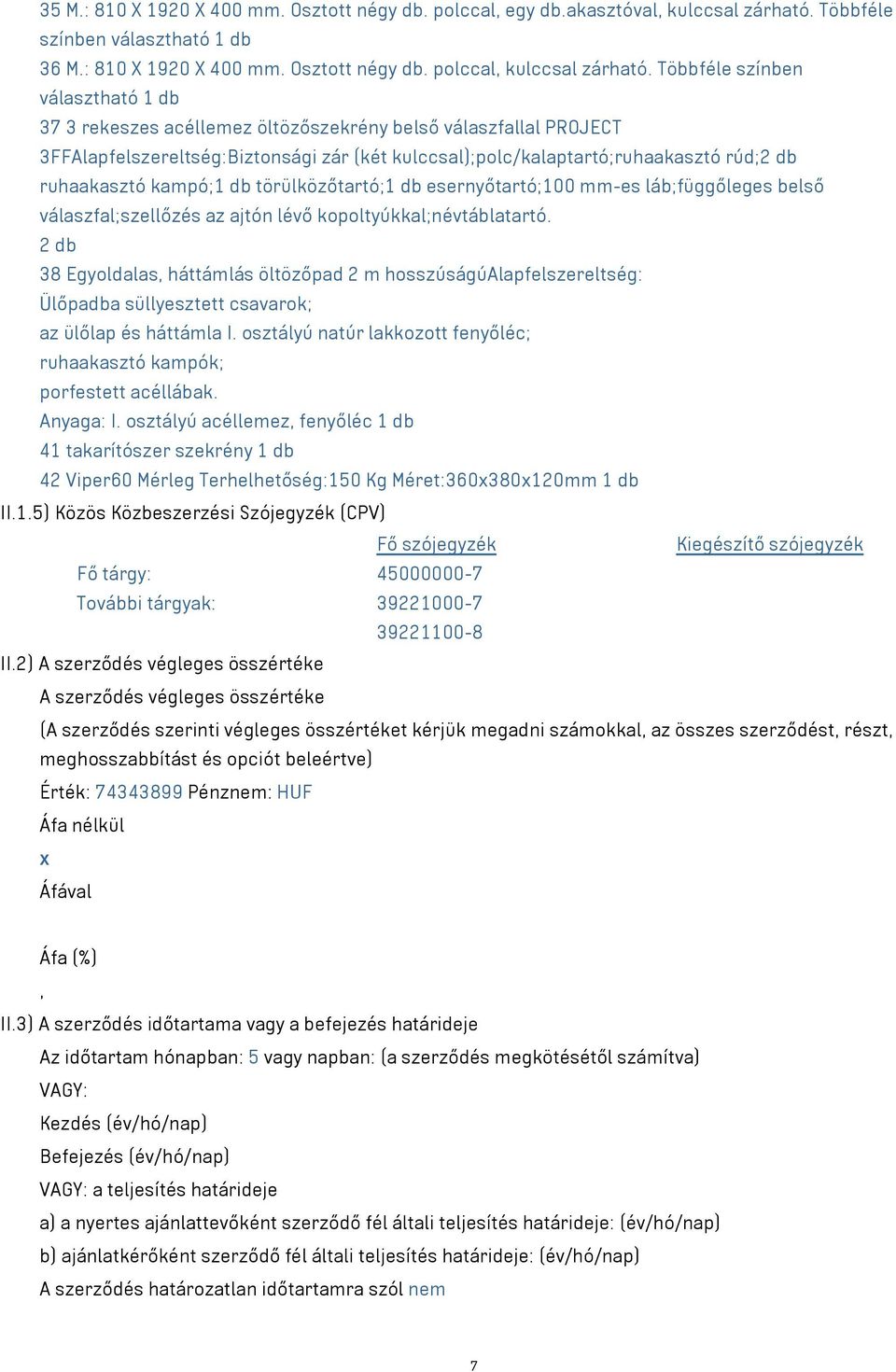 kampó;1 db törülközőtartó;1 db esernyőtartó;100 mm-es láb;függőleges belső válaszfal;szellőzés az ajtón lévő kopoltyúkkal;névtáblatartó.