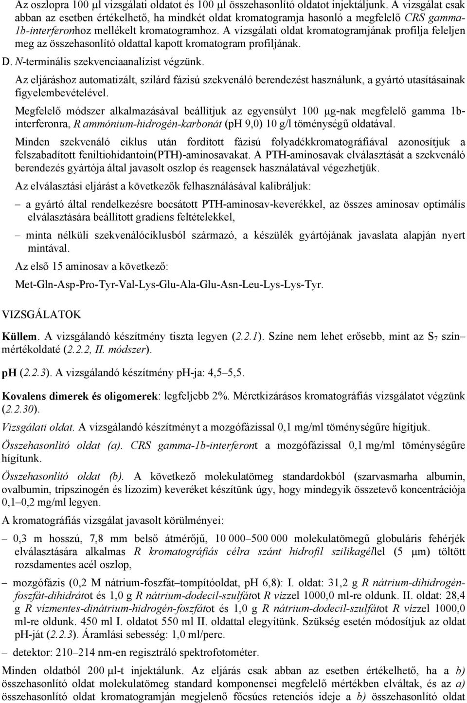 A vizsgálati oldat kromatogramjának profilja feleljen meg az összehasonlító oldattal kapott kromatogram profiljának. D. N-terminális szekvenciaanalízist végzünk.