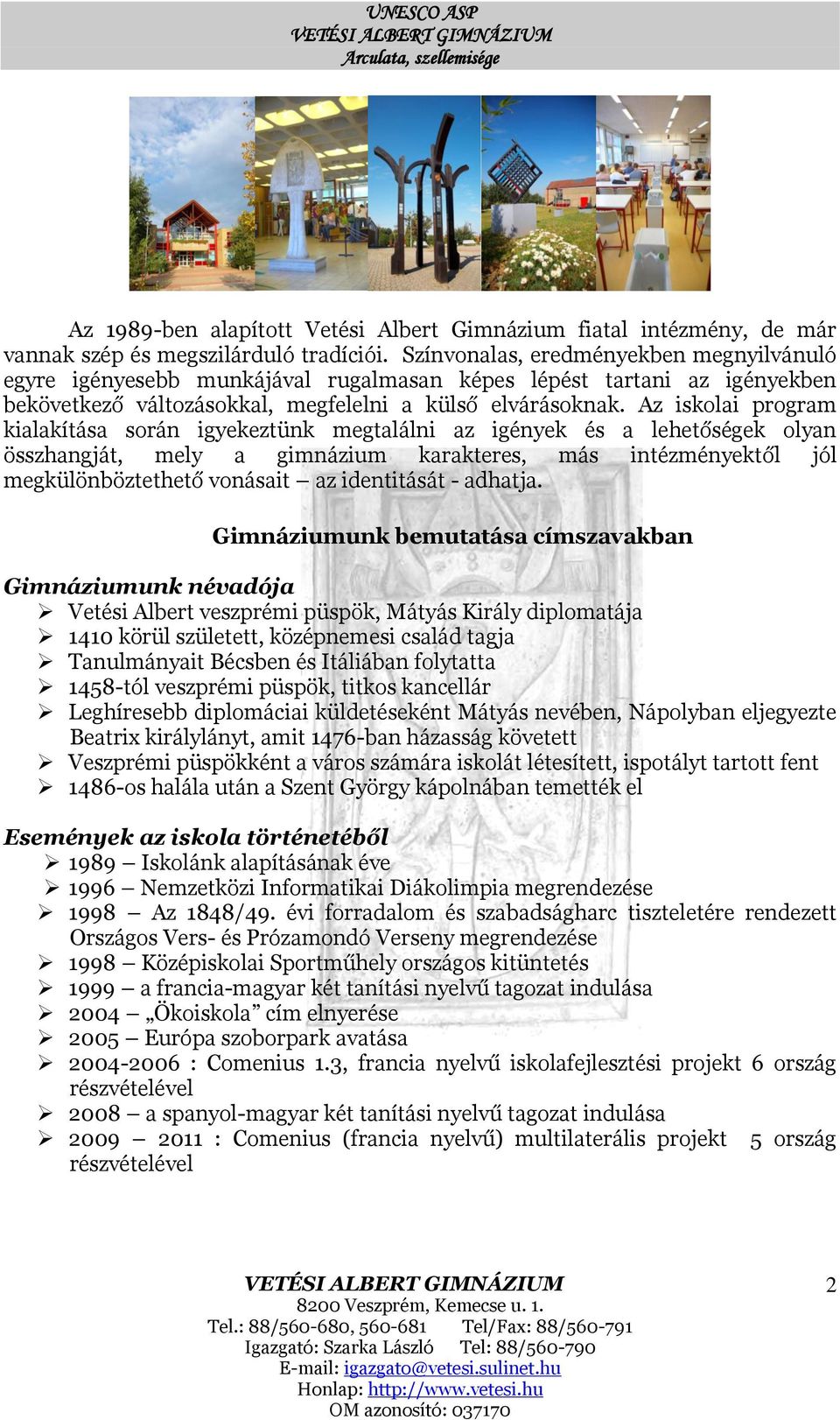 Az iskolai program kialakítása során igyekeztünk megtalálni az igények és a lehetőségek olyan összhangját, mely a gimnázium karakteres, más intézményektől jól megkülönböztethető vonásait az