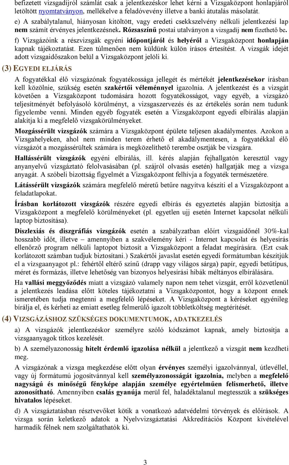 f) Vizsgázóink a részvizsgák egyéni időpontjáról és helyéről a Vizsgaközpont honlapján kapnak tájékoztatást. Ezen túlmenően nem küldünk külön írásos értesítést.