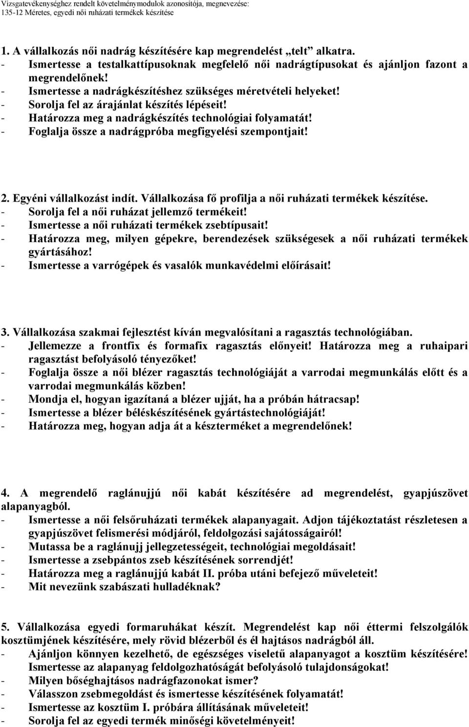 - Foglalja össze a nadrágpróba megfigyelési szempontjait! 2. Egyéni vállalkozást indít. Vállalkozása fő profilja a női ruházati termékek készítése. - Sorolja fel a női ruházat jellemző termékeit!