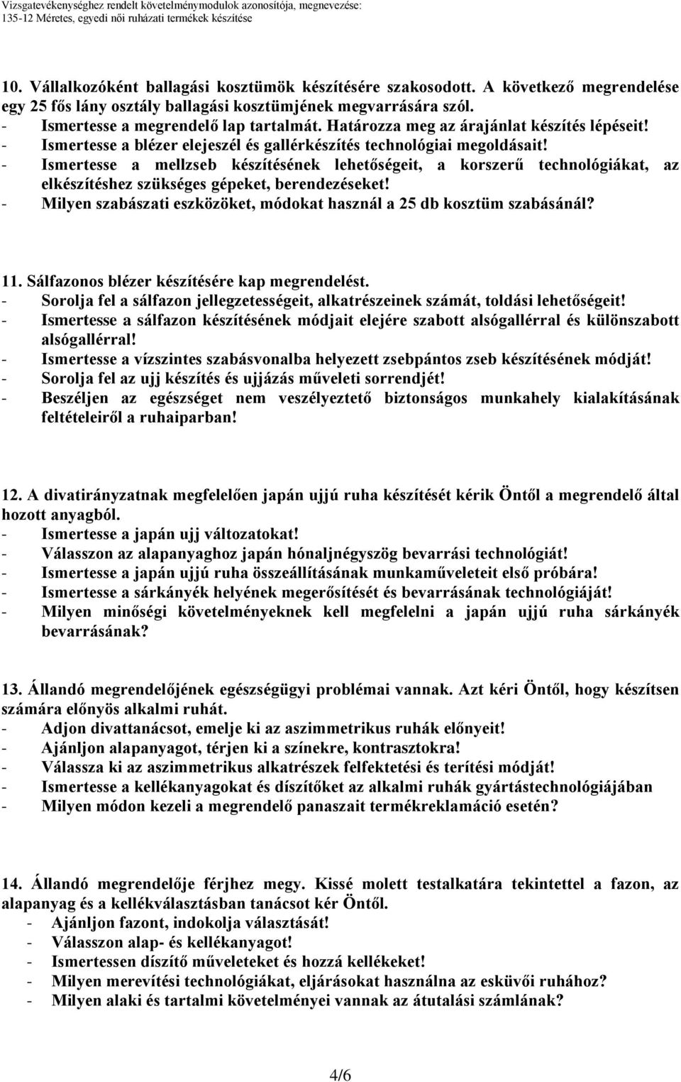 - Ismertesse a mellzseb készítésének lehetőségeit, a korszerű technológiákat, az elkészítéshez szükséges gépeket, berendezéseket!