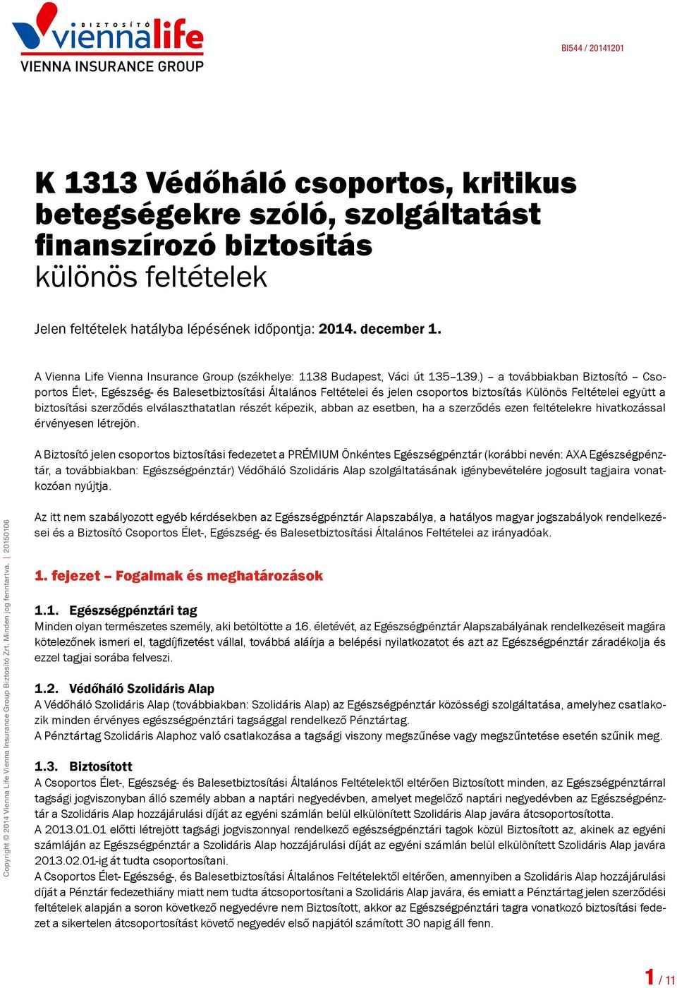 ) a továbbiakban Biztosító Csoportos Élet-, Egészség- és Balesetbiztosítási Általános Feltételei és jelen csoportos biztosítás Különös Feltételei együtt a biztosítási szerződés elválaszthatatlan