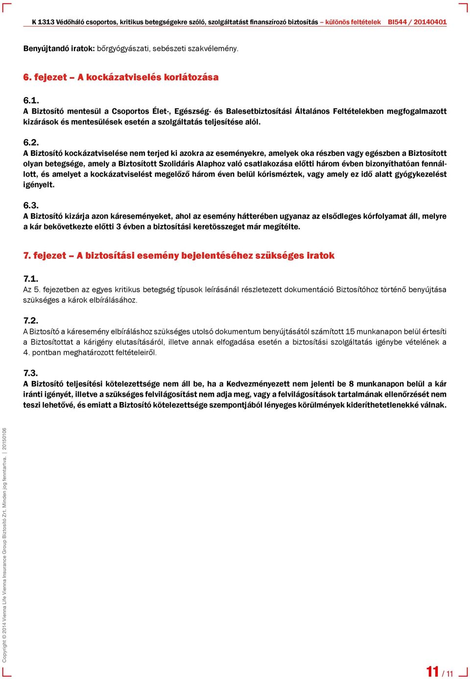 A Biztosító mentesül a Csoportos Élet-, Egészség- és Balesetbiztosítási Általános Feltételekben megfogalmazott kizárások és mentesülések esetén a szolgáltatás teljesítése alól. 6.2.