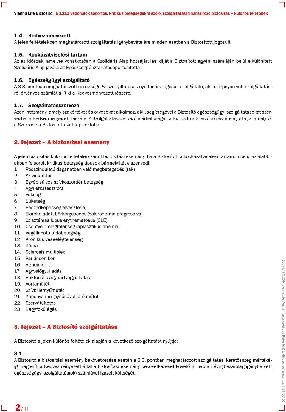 Kockázatviselési tartam Az az időszak, amelyre vonatkozóan a Szolidáris Alap hozzájárulási díját a Biztosított egyéni számláján belül elkülönített Szolidáris Alap javára az Egészségpénztár