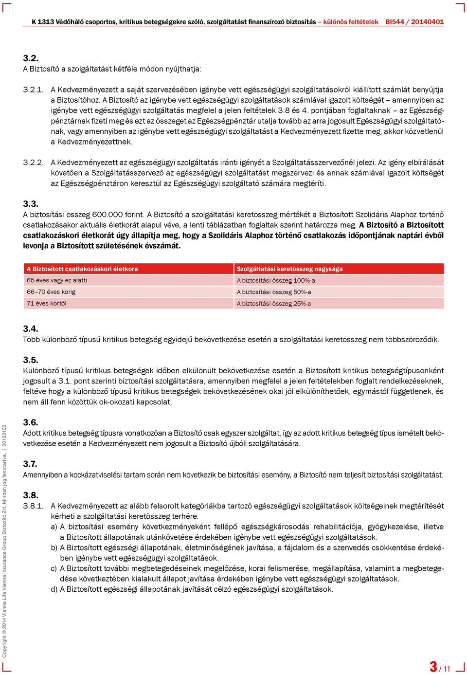 pontjában foglaltaknak az Egészségpénztárnak fizeti meg és ezt az összeget az Egészségpénztár utalja tovább az arra jogosult Egészségügyi szolgáltatónak, vagy amennyiben az igénybe vett egészségügyi