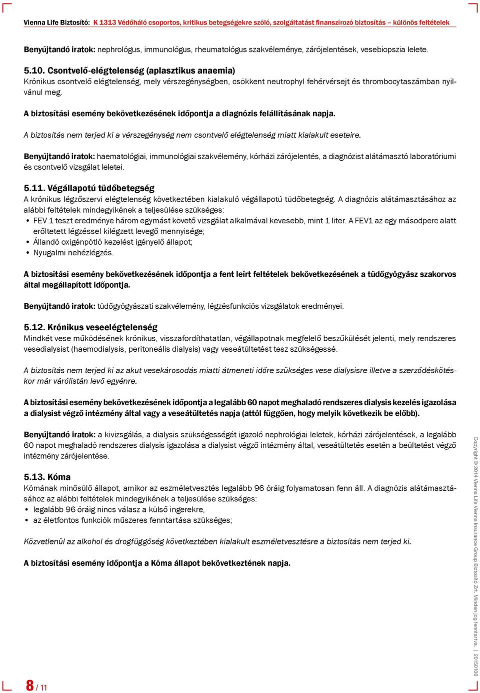 Csontvelő-elégtelenség (aplasztikus anaemia) Krónikus csontvelő elégtelenség, mely vérszegénységben, csökkent neutrophyl fehérvérsejt és thrombocytaszámban nyilvánul meg.