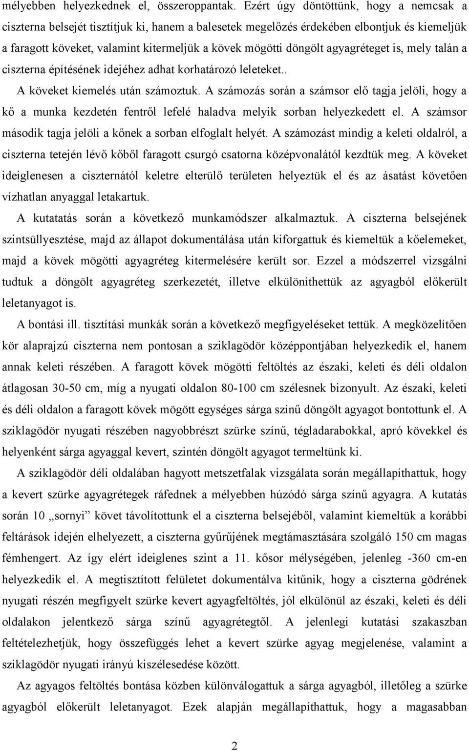 agyagréteget is, mely talán a ciszterna építésének idejéhez adhat korhatározó leleteket.. A köveket kiemelés után számoztuk.