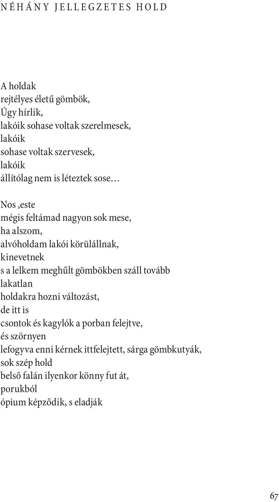 lelkem meghűlt gömbökben száll tovább lakatlan holdakra hozni változást, de itt is csontok és kagylók a porban felejtve, és szörnyen